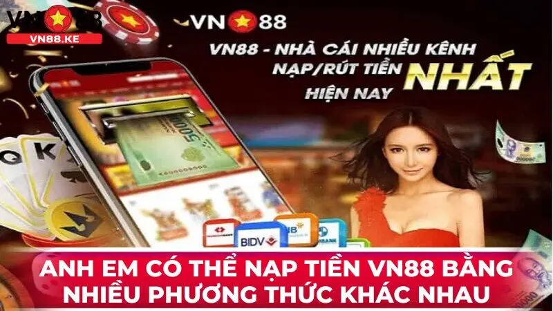 Anh em có thể nạp tiền VN88 bằng nhiều phương thức khác nhau