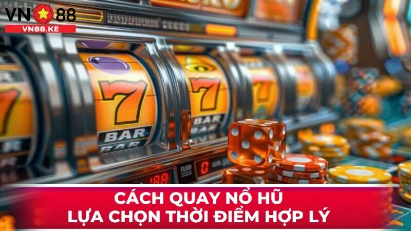 Cách quay nổ hũ lựa chọn thời điểm hợp lý 