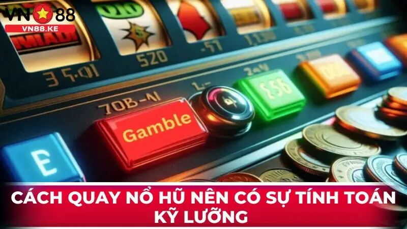 Cách quay nổ hũ nên có sự tính toán kỹ lưỡng 