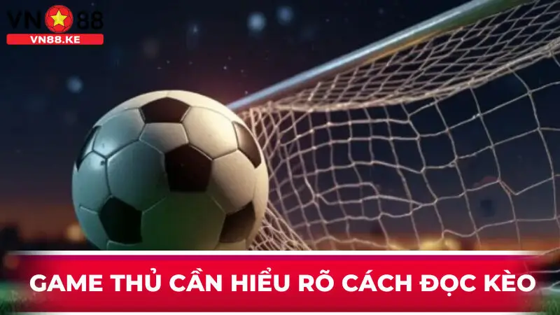 Để chơi kèo thành công, game thủ cũng cần hiểu rõ cách đọc kèo