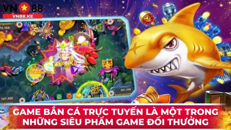 Game bắn cá trực tuyến là một trong những siêu phẩm game đổi thưởng