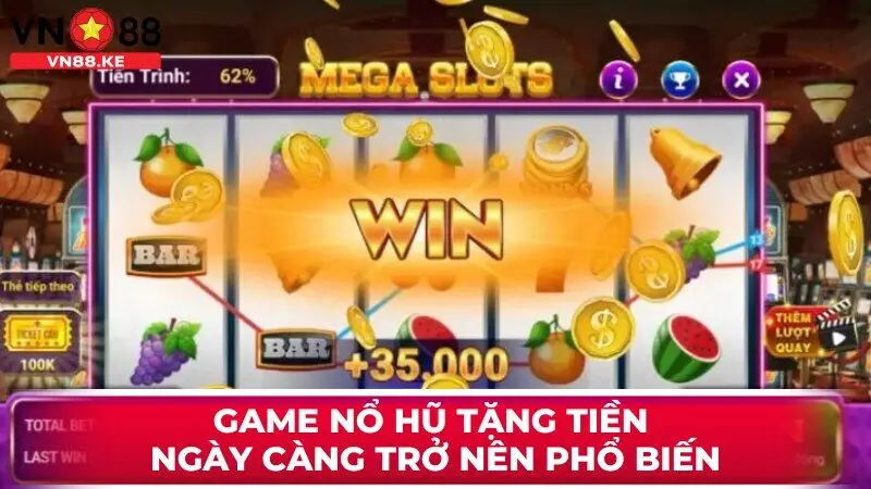 Game nổ hũ tặng tiền đang ngày càng trở nên phổ biến