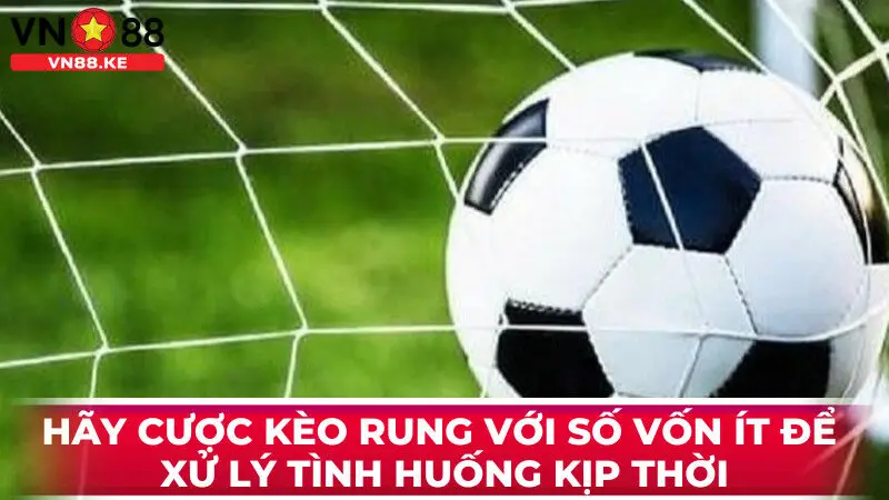 Hãy cược kèo rung với số vốn ít để xử lý tình huống kịp thời