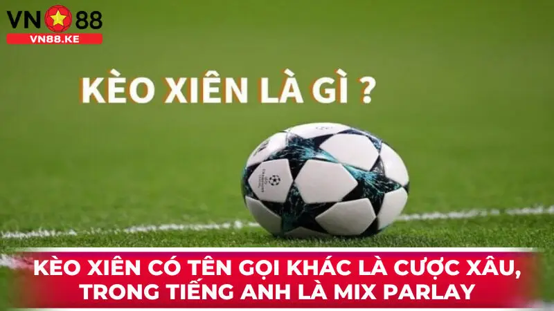 Kèo xiên có tên gọi khác là cược xâu, trong tiếng anh là Mix Parlay