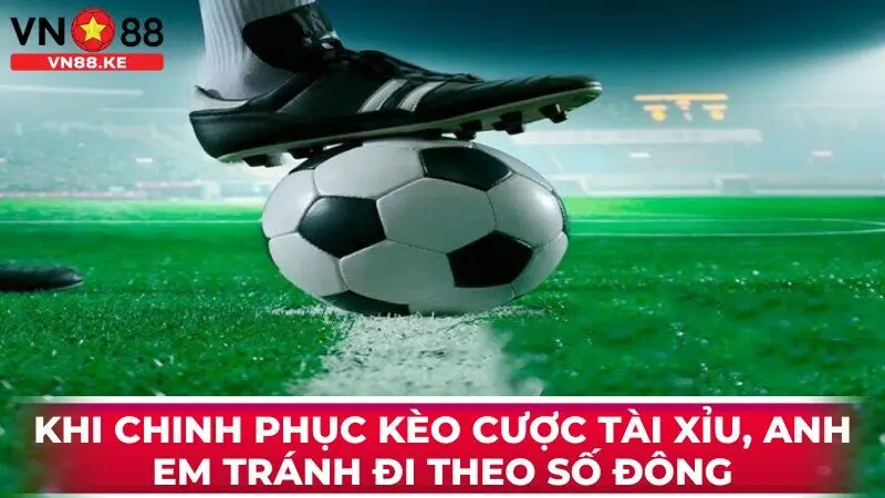 Khi chinh phục kèo cược tài xỉu, anh em tránh đi theo số đông