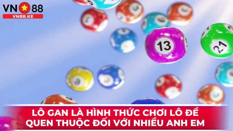 Lô gan là hình thức chơi lô đề quen thuộc đối với nhiều anh em hiện nay