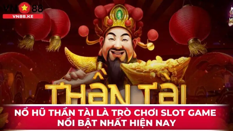 Nổ hũ thần tài là trò chơi slot game nổi bật nhất hiện nay