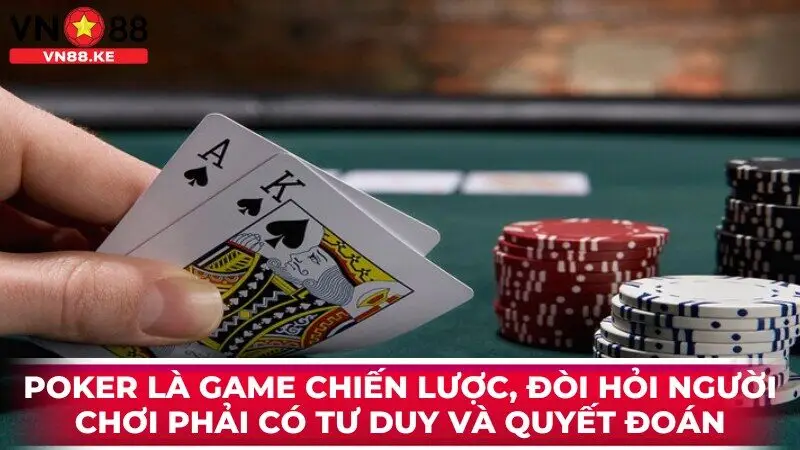 Poker là game chiến lược, đòi hỏi người chơi phải có tư duy và quyết đoán