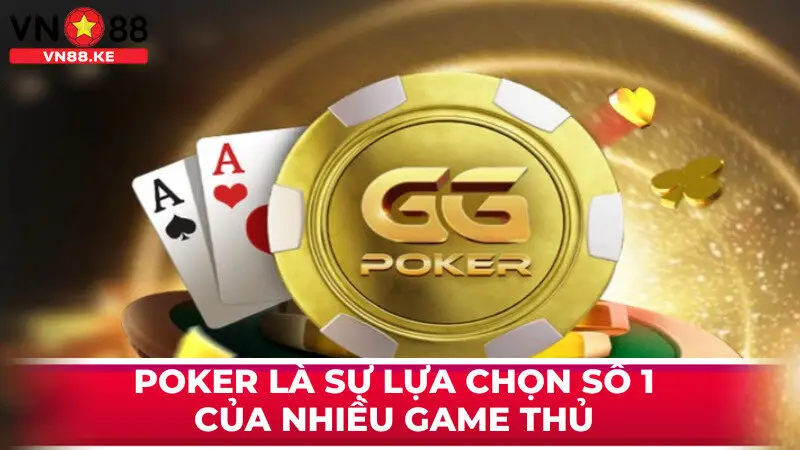 Poker là sự lựa chọn số 1 của nhiều game thủ khi đến với sảnh game tại VN88