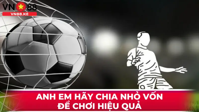 Tham gia cược xiên, anh em hãy chia nhỏ vốn để chơi hiệu quả