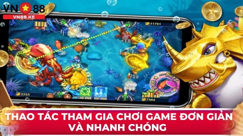 Thao tác tham gia chơi game đơn giản và nhanh chóng 