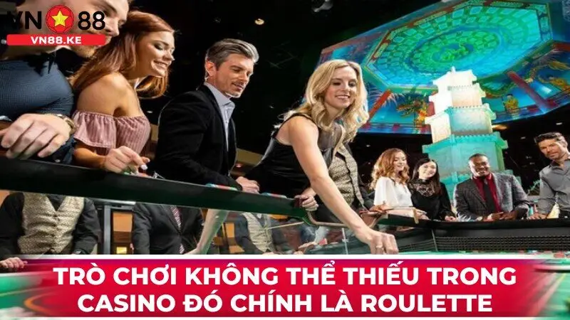 Trò chơi không thể thiếu trong casino phải nhắc đến đó chính là roulette