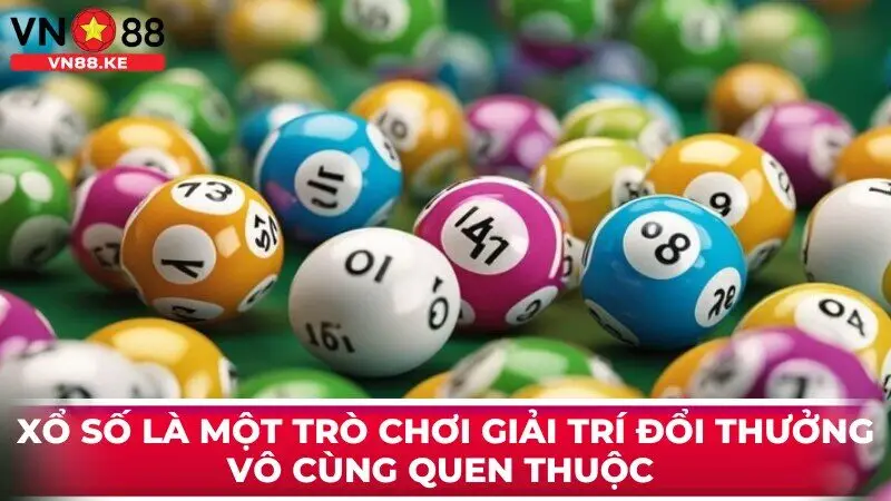 Xổ số là một trò chơi giải trí đổi thưởng vô cùng quen thuộc với nhiều người